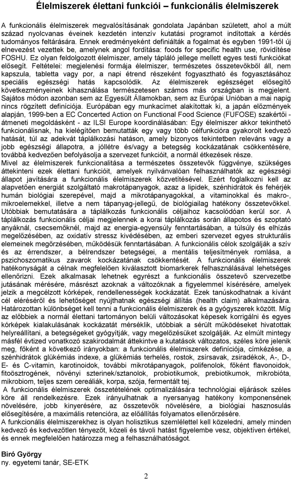 Ennek eredményeként definiálták a fogalmat és egyben 1991-től új elnevezést vezettek be, amelynek angol fordítása: foods for specific health use, rövidítése FOSHU.