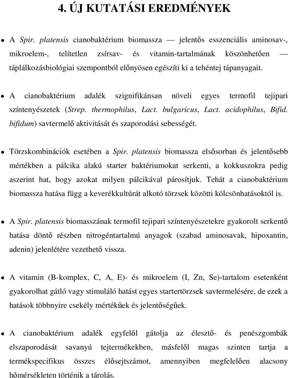 tehéntej tápanyagait. A cianobaktérium adalék szignifikánsan növeli egyes termofil tejipari színtenyészetek (Strep. thermophilus, Lact. bulgaricus, Lact. acidophilus, Bifid.