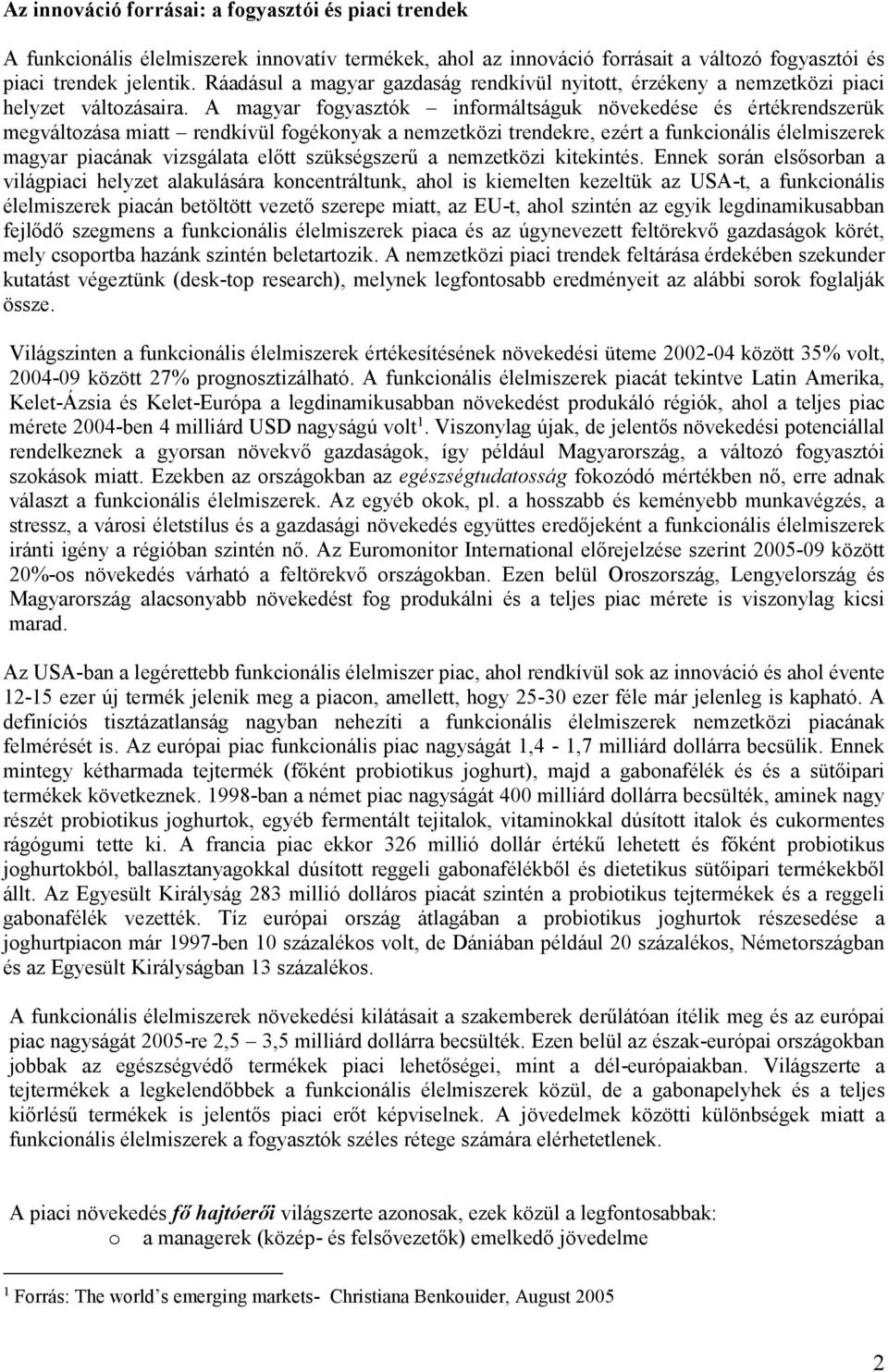 A magyar fgyasztók infrmáltságuk növekedése és értékrendszerük megváltzása miatt rendkívül fgéknyak a nemzetközi trendekre, ezért a funkcinális élelmiszerek magyar piacának vizsgálata előtt