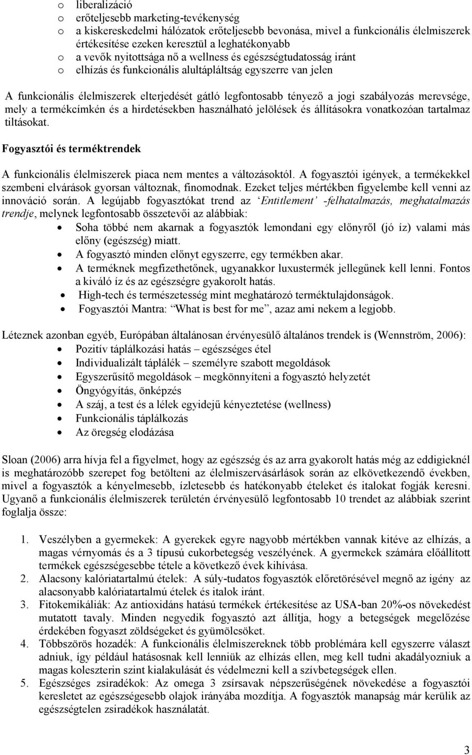 termékcímkén és a hirdetésekben használható jelölések és állításkra vnatkzóan tartalmaz tiltáskat. Fgyasztói és terméktrendek A funkcinális élelmiszerek piaca nem mentes a váltzásktól.