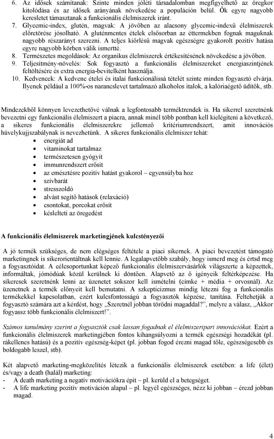 A gluténmentes ételek elsősrban az éttermekben fgnak maguknak nagybb részarányt szerezni. A teljes kiőrlésű magvak egészségre gyakrlt pzitív hatása egyre nagybb körben válik ismertté. 8.