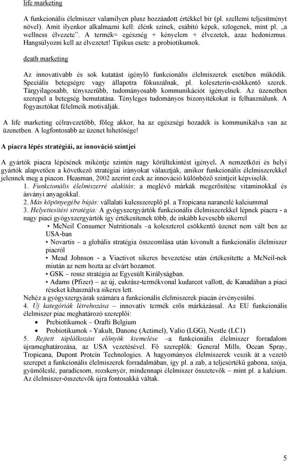 death marketing Az innvatívabb és sk kutatást igénylő funkcinális élelmiszerek esetében működik. Speciális betegségre vagy állaptra fókuszálnak, pl. kleszterin-csökkentő szerek.