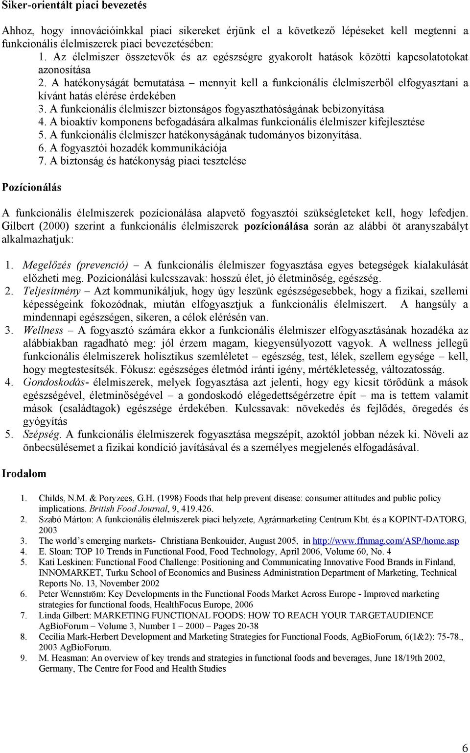 A hatéknyságát bemutatása mennyit kell a funkcinális élelmiszerből elfgyasztani a kívánt hatás elérése érdekében 3. A funkcinális élelmiszer biztnságs fgyaszthatóságának bebiznyítása 4.