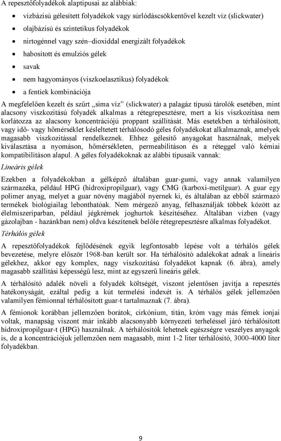 tárolók esetében, mint alacsony viszkozitású folyadék alkalmas a rétegrepesztésre, mert a kis viszkozitása nem korlátozza az alacsony koncentrációjú proppant szállítását.