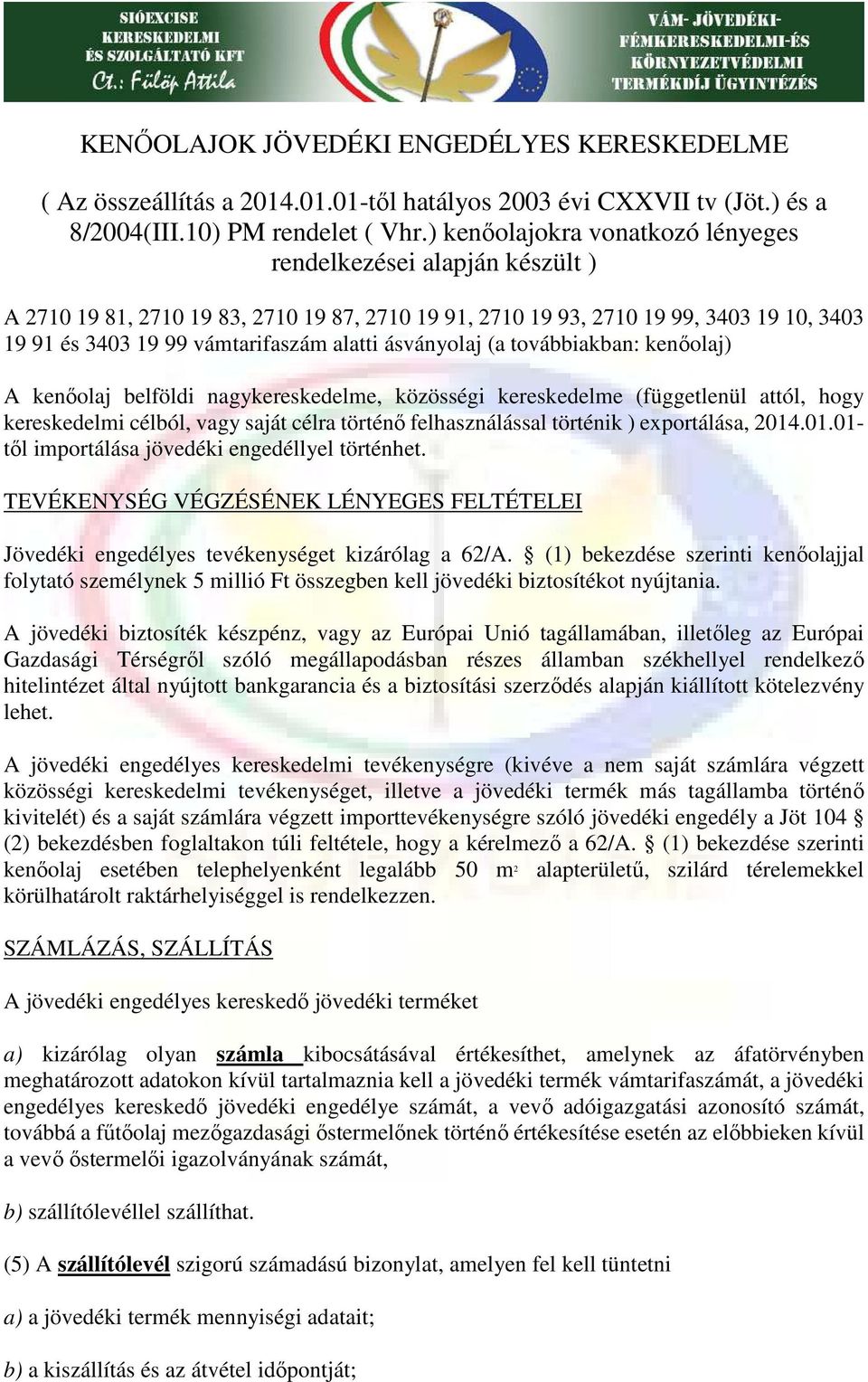 ásványolaj (a továbbiakban: kenőolaj) A kenőolaj belföldi nagykereskedelme, közösségi kereskedelme (függetlenül attól, hogy kereskedelmi célból, vagy saját célra történő felhasználással történik )