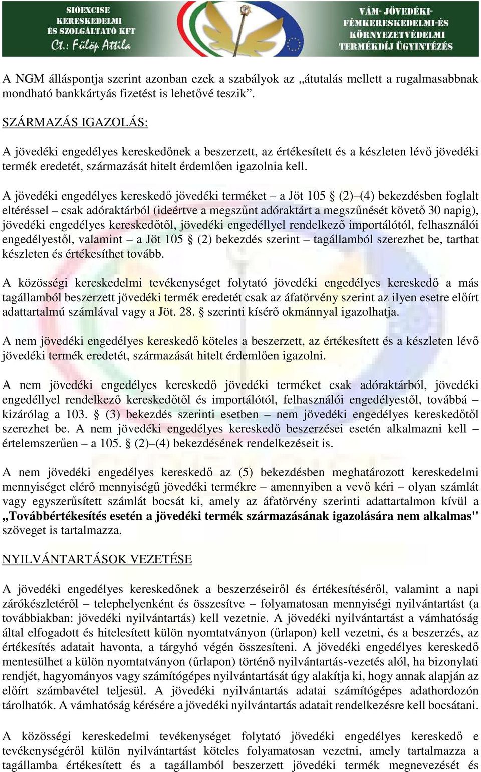 A jövedéki engedélyes kereskedő jövedéki terméket a Jöt 105 (2) (4) bekezdésben foglalt eltéréssel csak adóraktárból (ideértve a megszűnt adóraktárt a megszűnését követő 30 napig), jövedéki