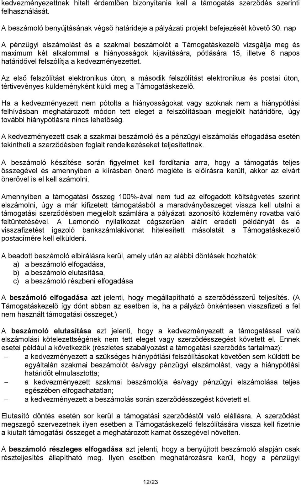 kedvezményezettet. Az első felszólítást elektronikus úton, a második felszólítást elektronikus és postai úton, tértivevényes küldeményként küldi meg a Támogatáskezelő.