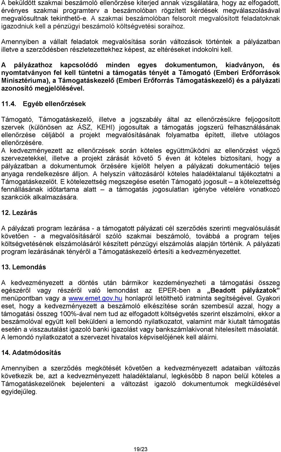 Amennyiben a vállalt feladatok megvalósítása során változások történtek a pályázatban illetve a szerződésben részletezettekhez képest, az eltéréseket indokolni kell.