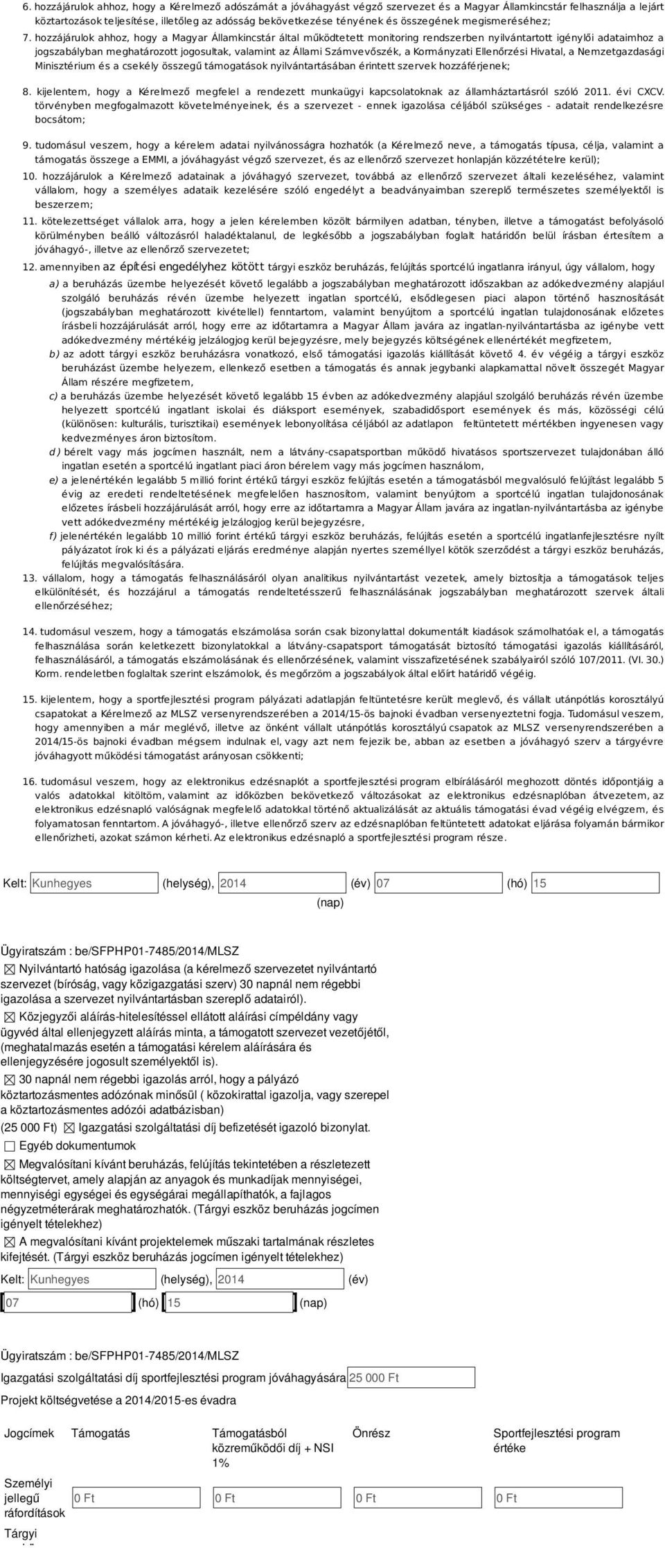 hozzájárulok ahhoz, hogy a Magyar Államkincstár által működtetett monitoring rendszerben nyilvántartott igénylői adataimhoz a jogszabályban meghatározott jogosultak, valamint az Állami Számvevőszék,