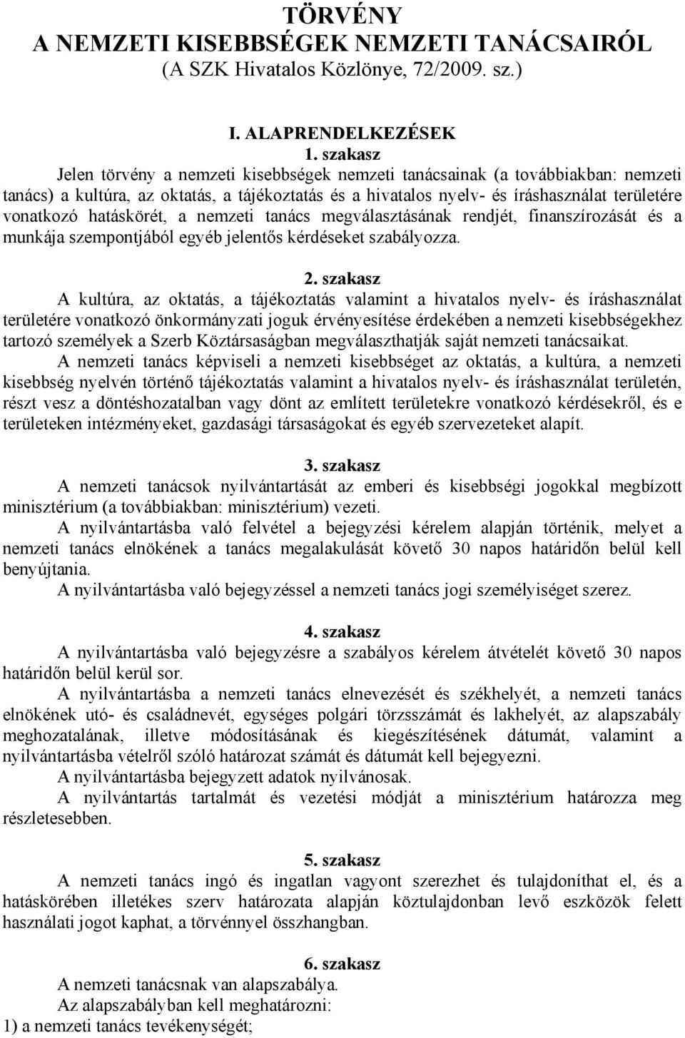 hatáskörét, a nemzeti tanács megválasztásának rendjét, finanszírozását és a munkája szempontjából egyéb jelentős kérdéseket szabályozza. 2.