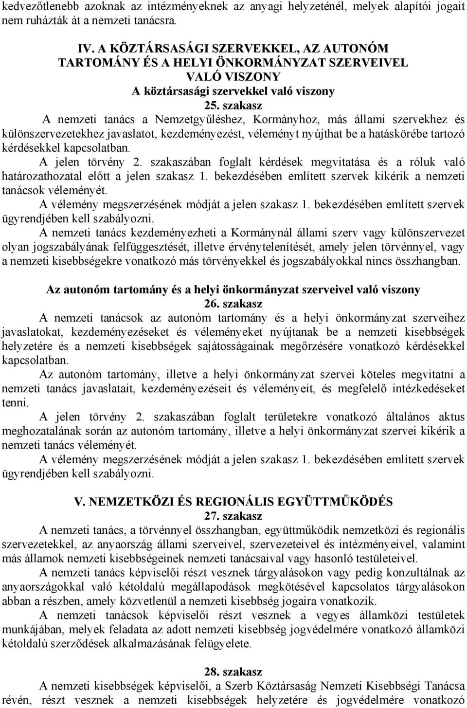 szakasz A nemzeti tanács a Nemzetgyűléshez, Kormányhoz, más állami szervekhez és különszervezetekhez javaslatot, kezdeményezést, véleményt nyújthat be a hatáskörébe tartozó kérdésekkel kapcsolatban.