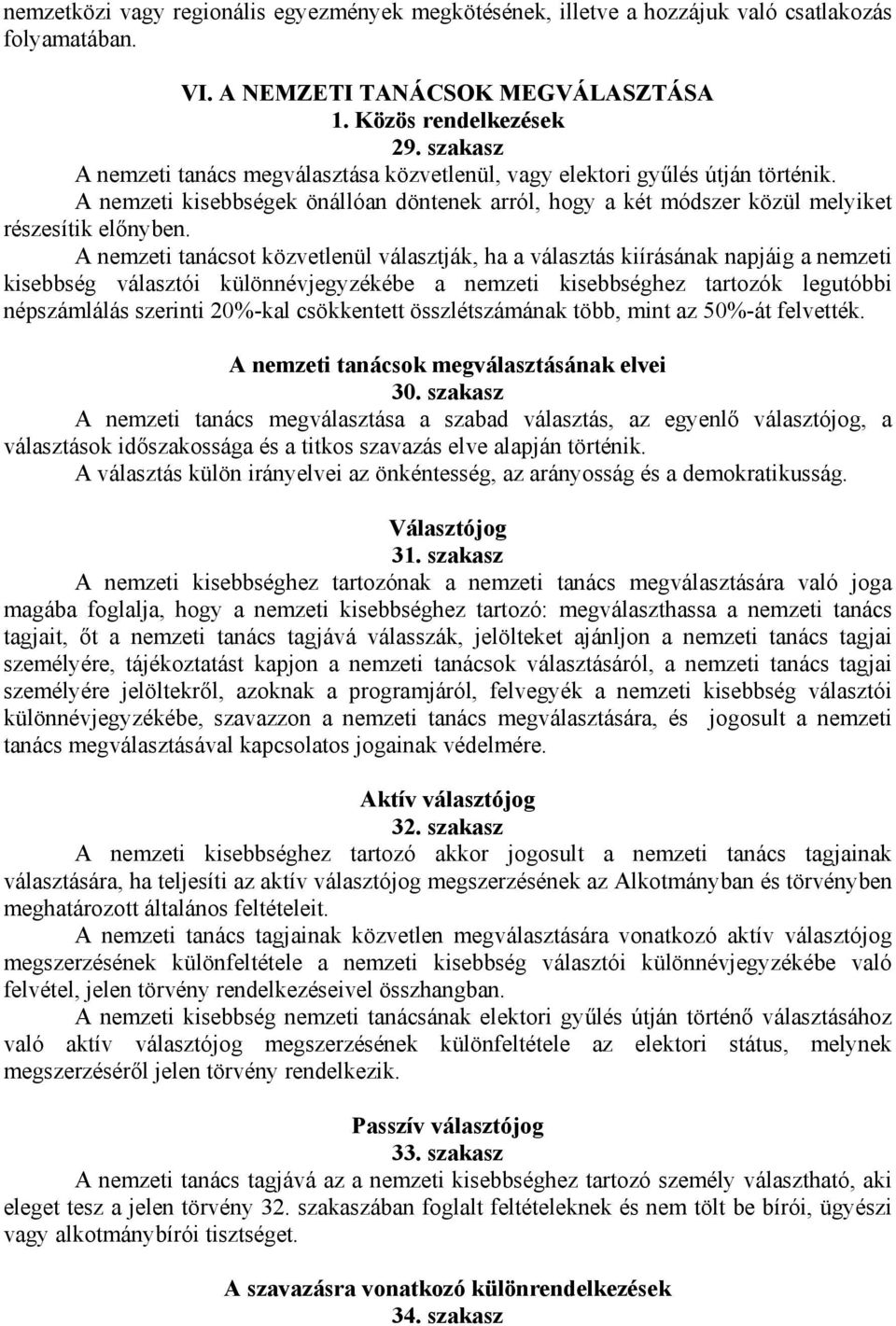 A nemzeti tanácsot közvetlenül választják, ha a választás kiírásának napjáig a nemzeti kisebbség választói különnévjegyzékébe a nemzeti kisebbséghez tartozók legutóbbi népszámlálás szerinti 20%-kal