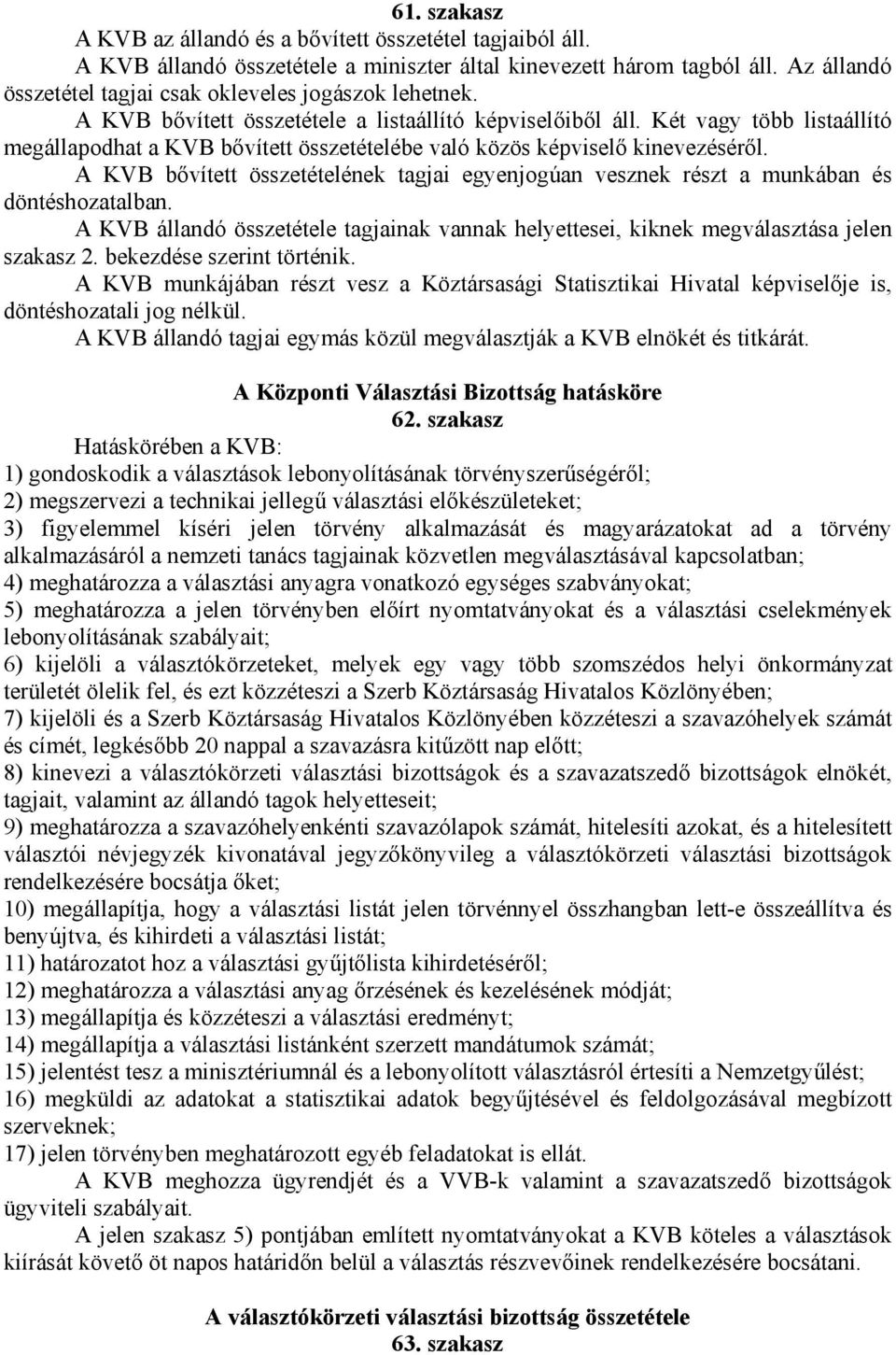 Két vagy több listaállító megállapodhat a KVB bővített összetételébe való közös képviselő kinevezéséről. A KVB bővített összetételének tagjai egyenjogúan vesznek részt a munkában és döntéshozatalban.