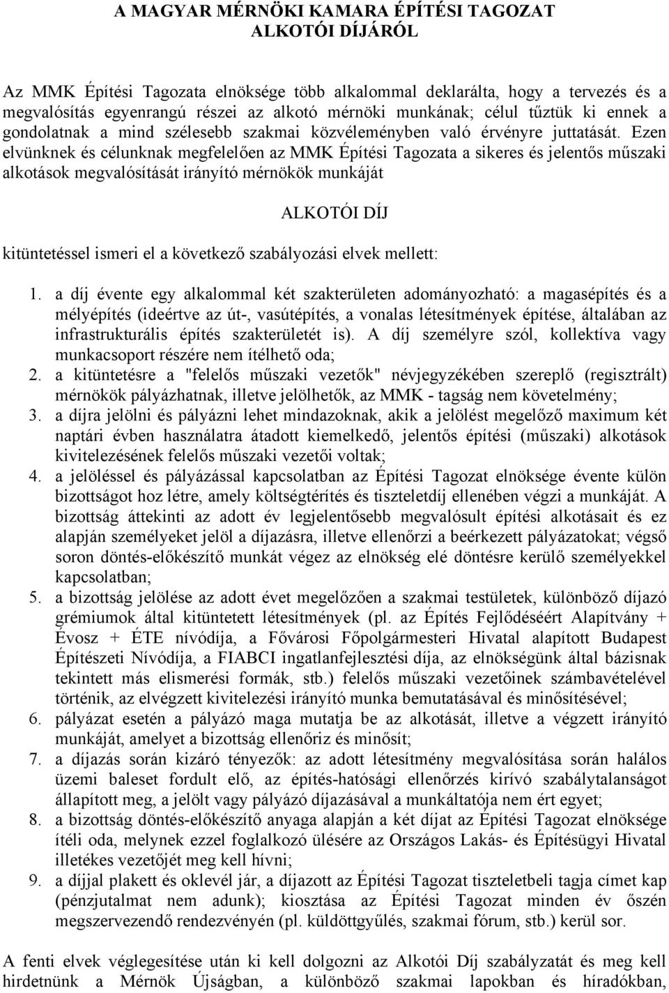 Ezen elvünknek és célunknak megfelelően az MMK Építési Tagozata a sikeres és jelentős műszaki alkotások megvalósítását irányító mérnökök munkáját ALKOTÓI DÍJ kitüntetéssel ismeri el a következő