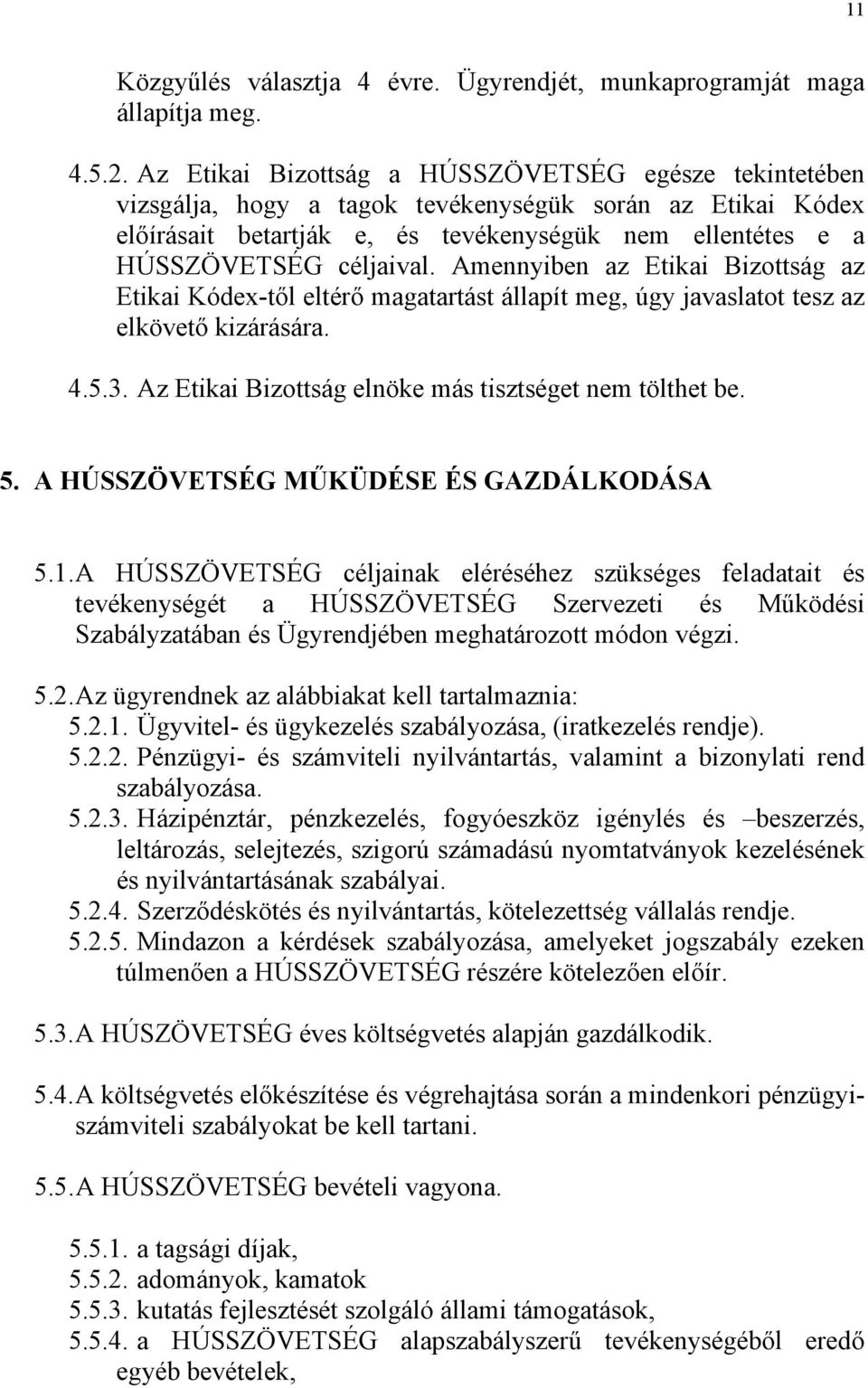 Amennyiben az Etikai Bizottság az Etikai Kódex-től eltérő magatartást állapít meg, úgy javaslatot tesz az elkövető kizárására. 4.5.3. Az Etikai Bizottság elnöke más tisztséget nem tölthet be. 5.