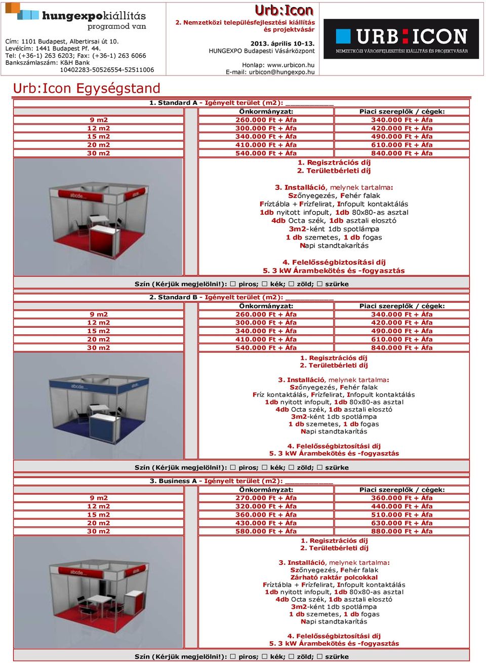 Standard B - Igényelt terület (m2): 260.000 Ft + Áfa 340.000 Ft + Áfa 300.000 Ft + Áfa 420.000 Ft + Áfa 340.000 Ft + Áfa 490.000 Ft + Áfa 410.000 Ft + Áfa 610.000 Ft + Áfa 540.000 Ft + Áfa 840.