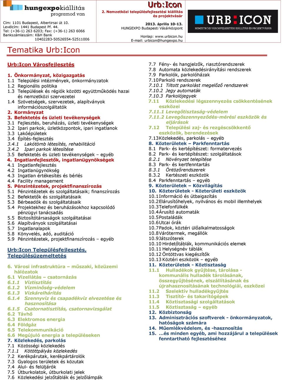 1 Fejlesztés, beruházás, üzleti tevékenységek 3.2 Ipari parkok, üzletközpontok, ipari ingatlanok 3.3 Lakóépületek 3.4 Építés-fejlesztés 3.4.1 Lakótömb létesítés, rehabilitáció 3.4.2 Ipari parkok létesítése 3.