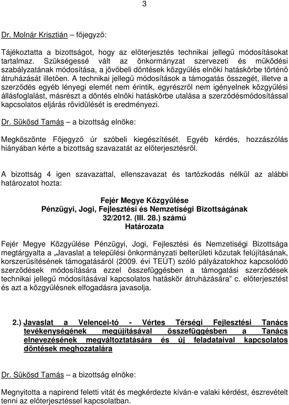 A technikai jellegő módosítások a támogatás összegét, illetve a szerzıdés egyéb lényegi elemét nem érintik, egyrészrıl nem igényelnek közgyőlési állásfoglalást, másrészt a döntés elnöki hatáskörbe