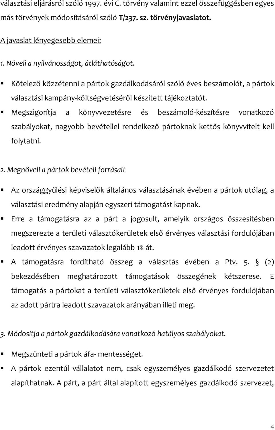 Megszigorítja a könyvvezetésre és beszámoló-készítésre vonatkozó szabályokat, nagyobb bevétellel rendelkező pártoknak kettős könyvvitelt kell folytatni. 2.