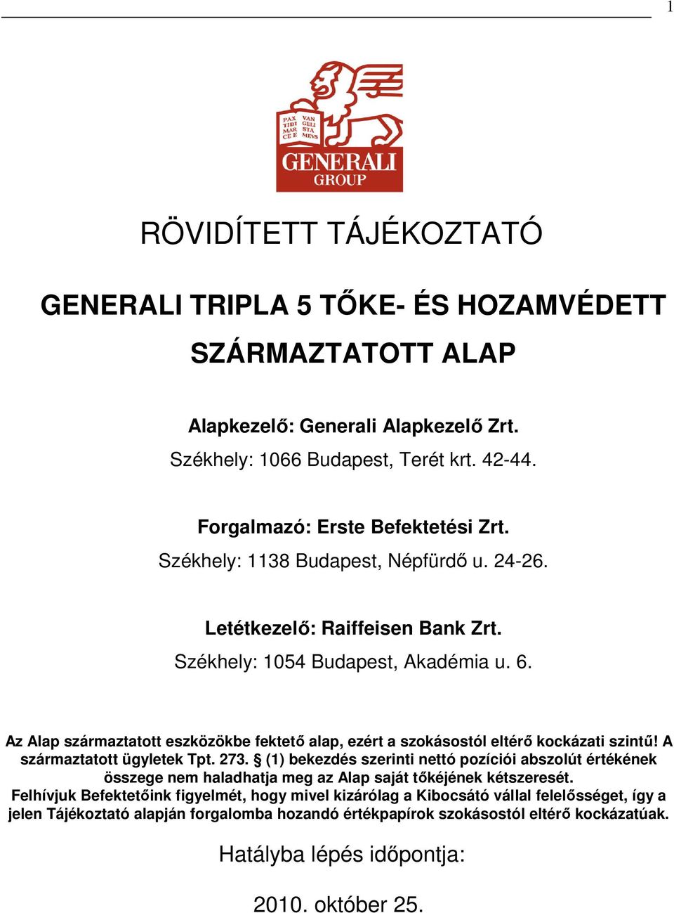 Az Alap származtatott eszközökbe fektetı alap, ezért a szokásostól eltérı kockázati szintő! A származtatott ügyletek Tpt. 273.