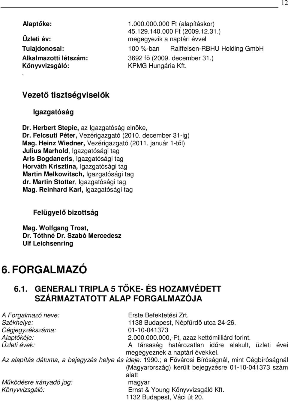 . Vezetı tisztségviselık Igazgatóság Dr. Herbert Stepic, az Igazgatóság elnöke, Dr. Felcsuti Péter, Vezérigazgató (2010. december 31-ig) Mag. Heinz Wiedner, Vezérigazgató (2011.