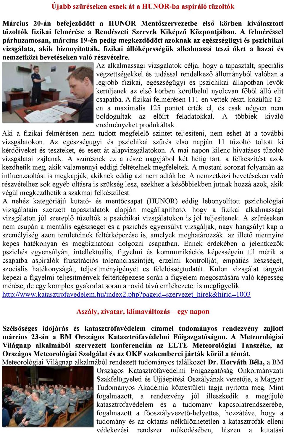 A felméréssel párhuzamosan, március 19-én pedig megkezdődött azoknak az egészségügyi és pszichikai vizsgálata, akik bizonyították, fizikai állóképességük alkalmassá teszi őket a hazai és nemzetközi