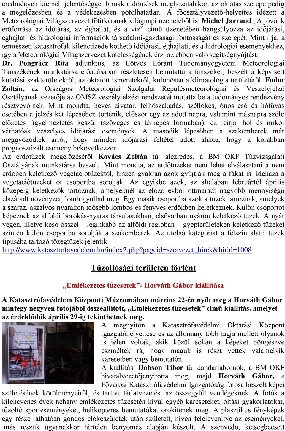 Michel Jarraud A jövőnk erőforrása az időjárás, az éghajlat, és a víz című üzenetében hangsúlyozza az időjárási, éghajlati és hidrológiai információk társadalmi-gazdasági fontosságát és szerepét.