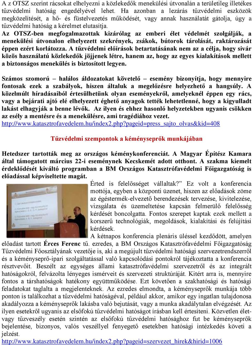 Az OTSZ-ben megfogalmazottak kizárólag az emberi élet védelmét szolgálják, a menekülési útvonalon elhelyezett szekrények, zsákok, bútorok tárolását, raktározását éppen ezért korlátozza.