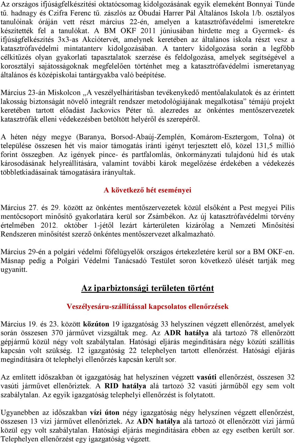 A BM OKF 2011 júniusában hirdette meg a Gyermek- és ifjúságfelkészítés 3x3-as Akciótervét, amelynek keretében az általános iskola részt vesz a katasztrófavédelmi mintatanterv kidolgozásában.