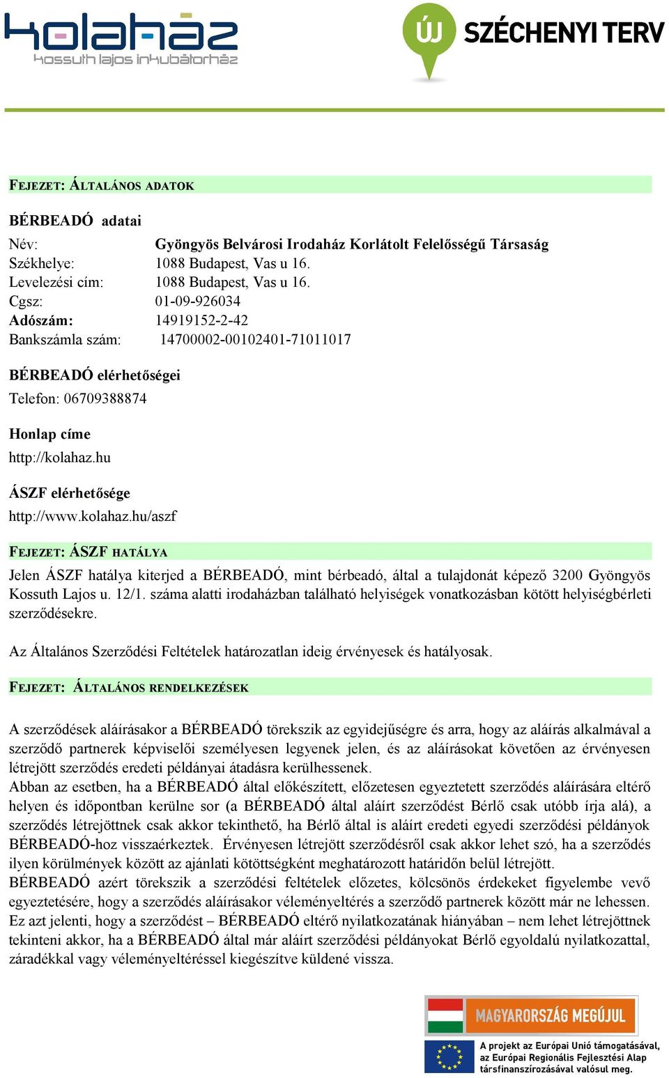 hu ÁSZF elérhetősége http:///aszf FEJEZET: ÁSZF HATÁLYA Jelen ÁSZF hatálya kiterjed a BÉRBEADÓ, mint bérbeadó, által a tulajdonát képező 3200 Gyöngyös Kossuth Lajos u. 12/1.
