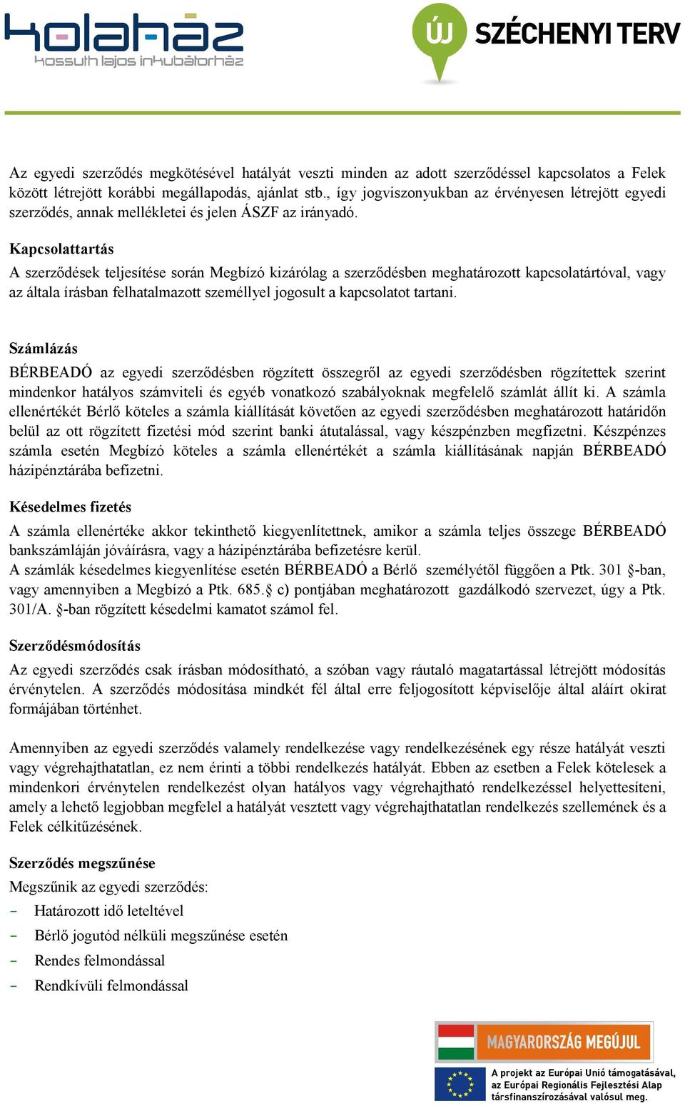 Kapcsolattartás A szerződések teljesítése során Megbízó kizárólag a szerződésben meghatározott kapcsolatártóval, vagy az általa írásban felhatalmazott személlyel jogosult a kapcsolatot tartani.