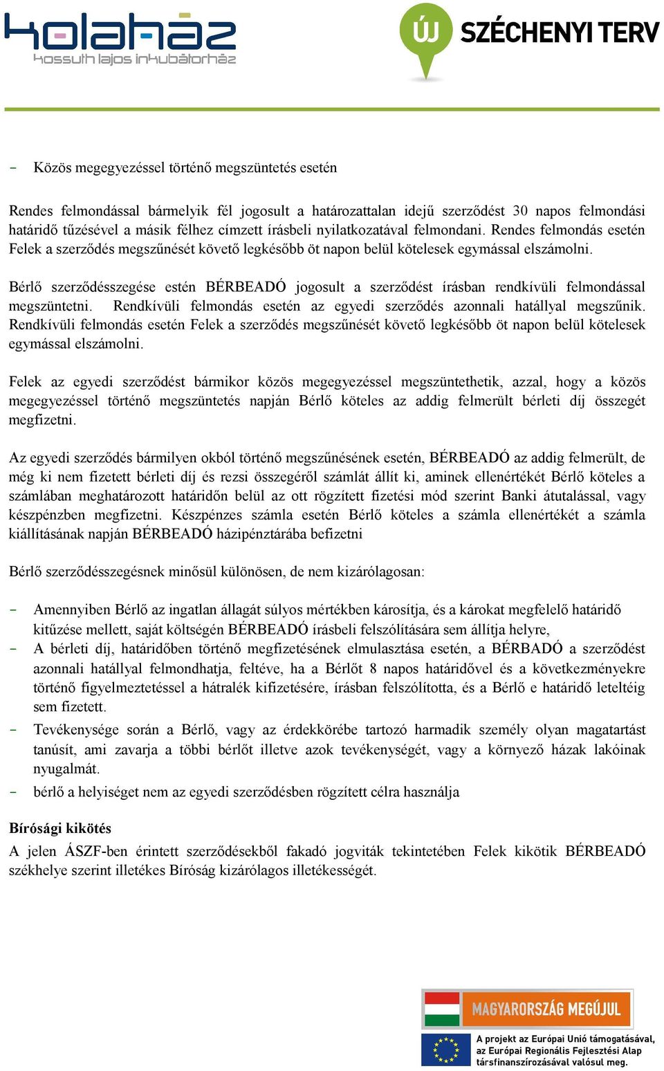 Bérlő szerződésszegése estén BÉRBEADÓ jogosult a szerződést írásban rendkívüli felmondással megszüntetni. Rendkívüli felmondás esetén az egyedi szerződés azonnali hatállyal megszűnik.