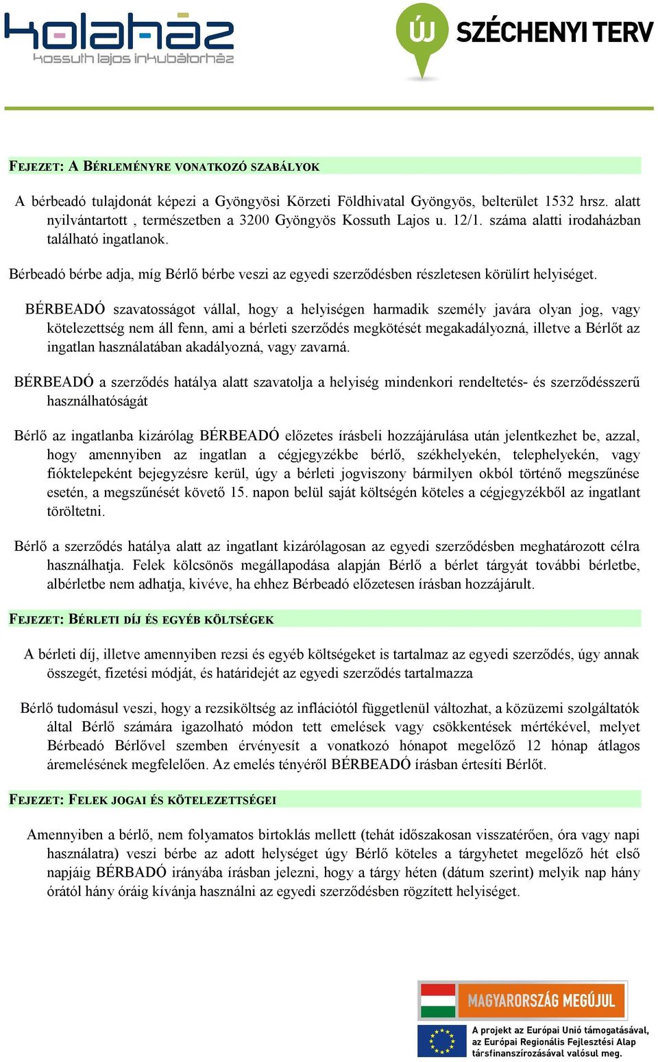 Bérbeadó bérbe adja, míg Bérlő bérbe veszi az egyedi szerződésben részletesen körülírt helyiséget.