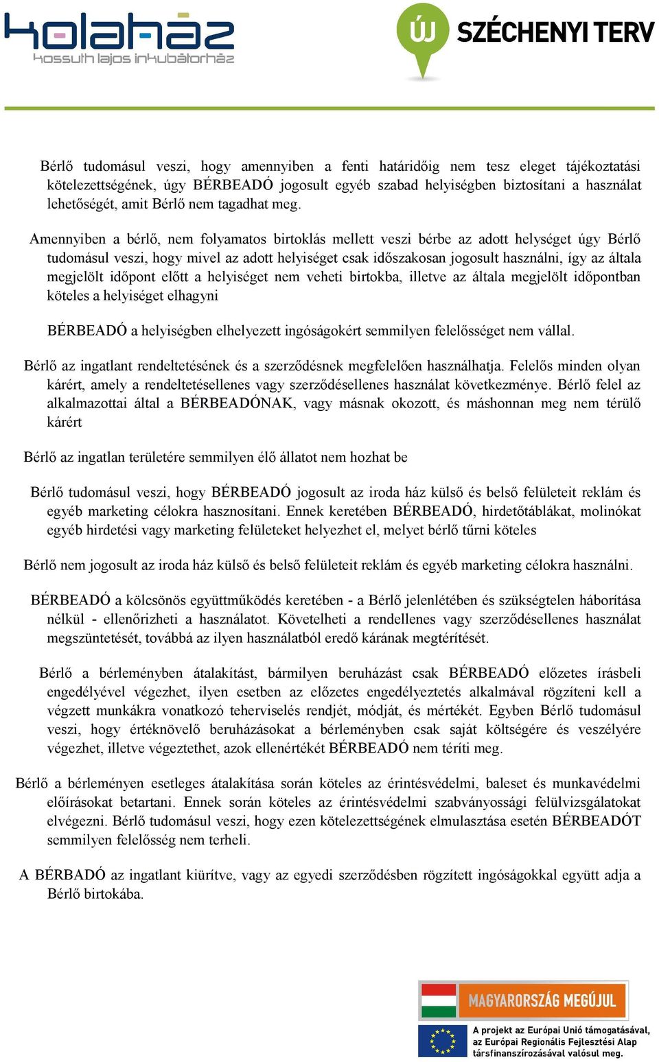 Amennyiben a bérlő, nem folyamatos birtoklás mellett veszi bérbe az adott helységet úgy Bérlő tudomásul veszi, hogy mivel az adott helyiséget csak időszakosan jogosult használni, így az általa