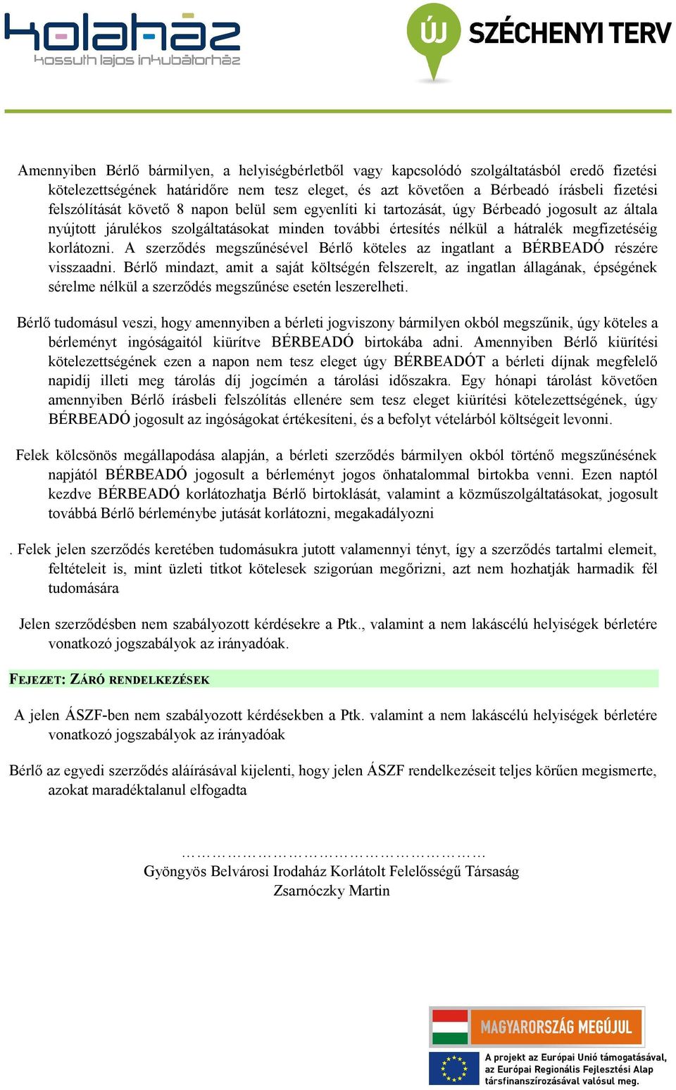 A szerződés megszűnésével Bérlő köteles az ingatlant a BÉRBEADÓ részére visszaadni.
