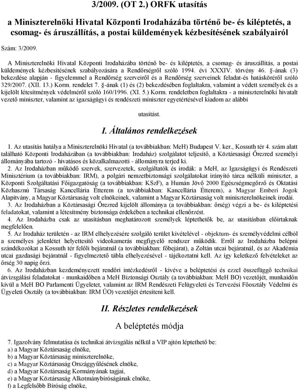 törvény 46. -ának (3) bekezdése alapján - figyelemmel a Rendőrség szerveiről és a Rendőrség szerveinek feladat-és hatásköréről szóló 329/2007. (XII. 13.) Korm. rendelet 7.