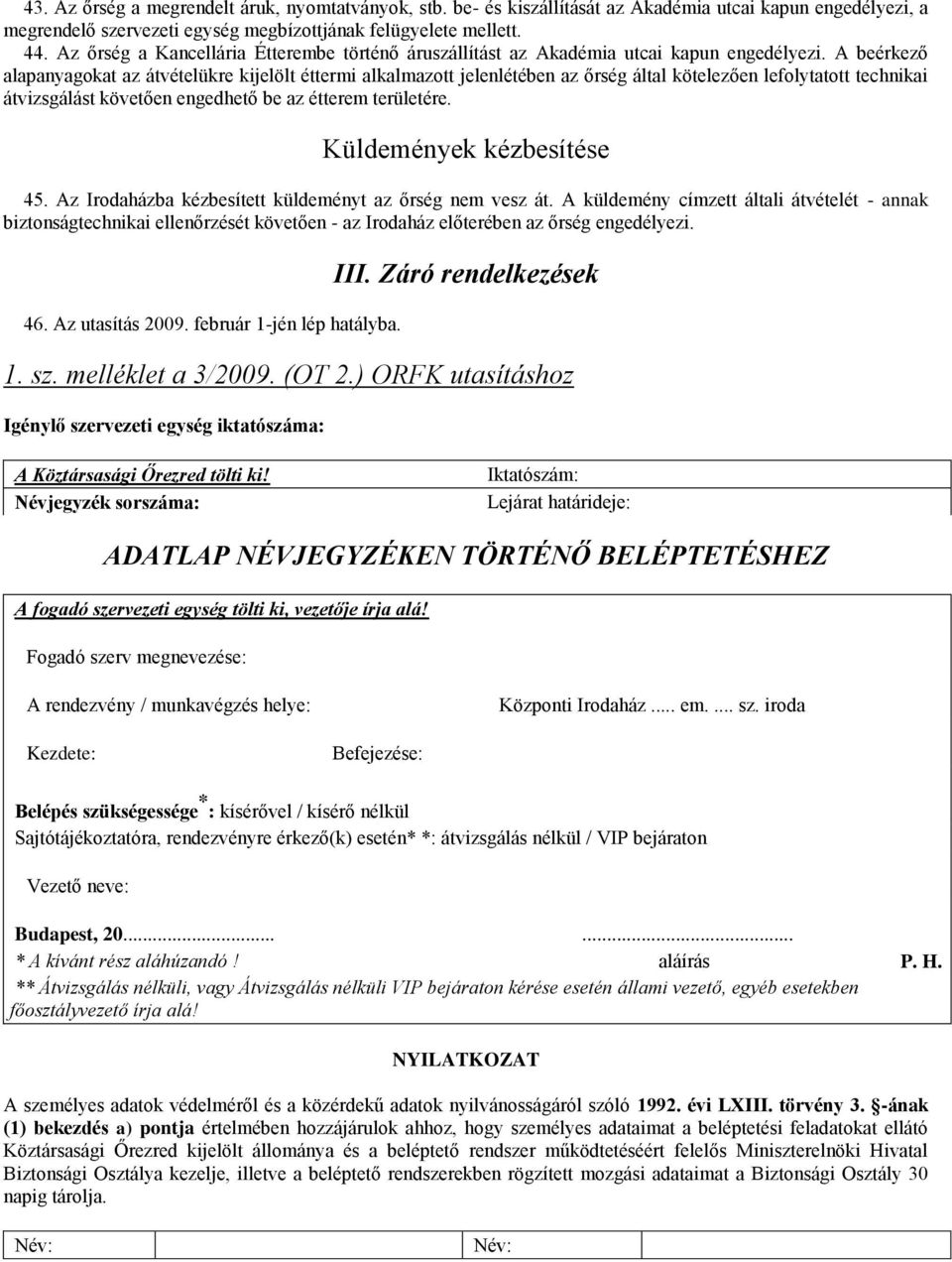 A beérkező alapanyagokat az átvételükre kijelölt éttermi alkalmazott jelenlétében az őrség által kötelezően lefolytatott technikai átvizsgálást követően engedhető be az étterem területére.
