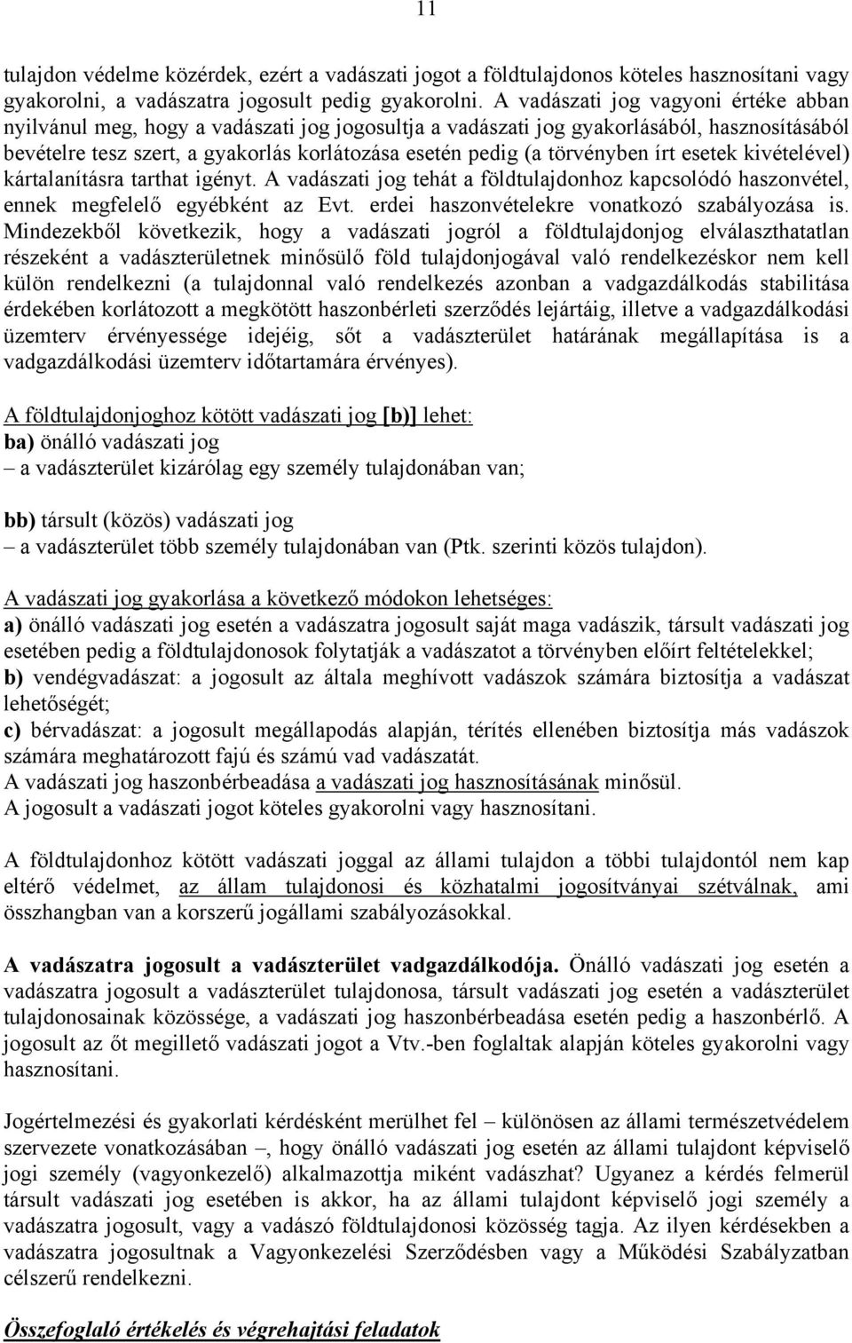 törvényben írt esetek kivételével) kártalanításra tarthat igényt. A vadászati jog tehát a földtulajdonhoz kapcsolódó haszonvétel, ennek megfelelő egyébként az Evt.