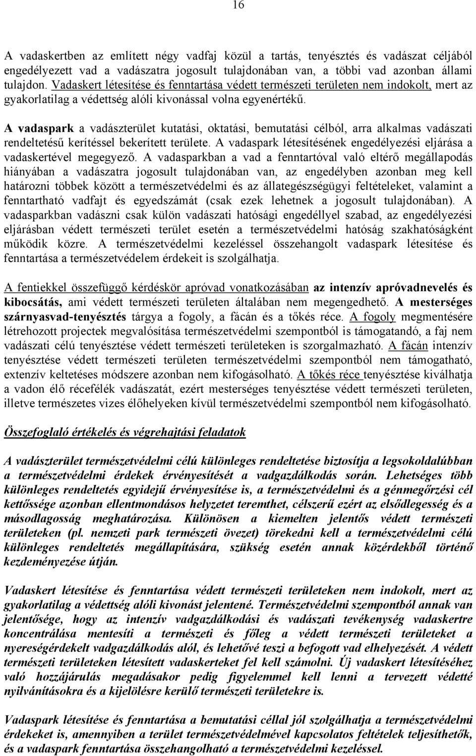 A vadaspark a vadászterület kutatási, oktatási, bemutatási célból, arra alkalmas vadászati rendeltetésű kerítéssel bekerített területe.