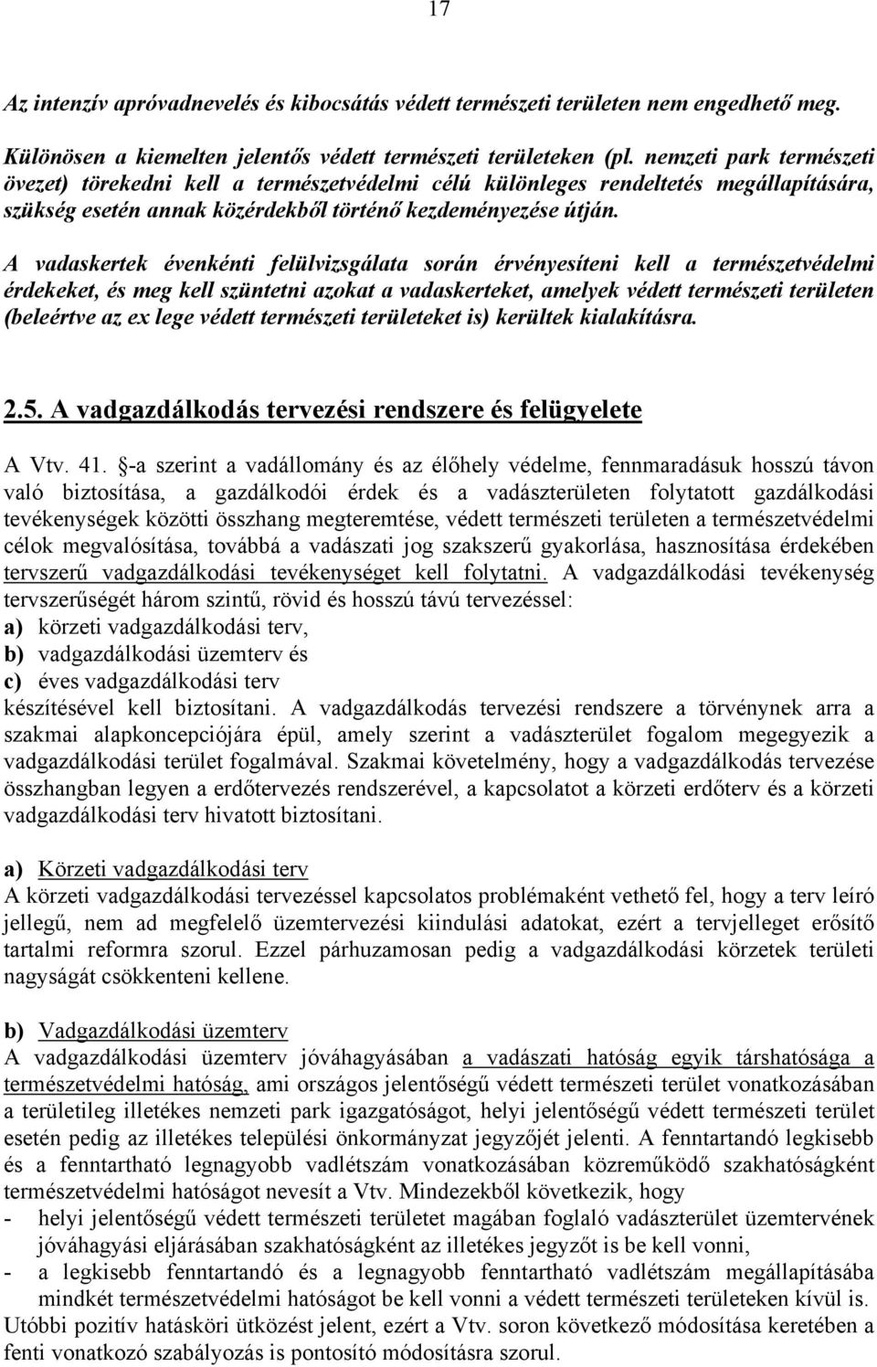 A vadaskertek évenkénti felülvizsgálata során érvényesíteni kell a természetvédelmi érdekeket, és meg kell szüntetni azokat a vadaskerteket, amelyek védett természeti területen (beleértve az ex lege