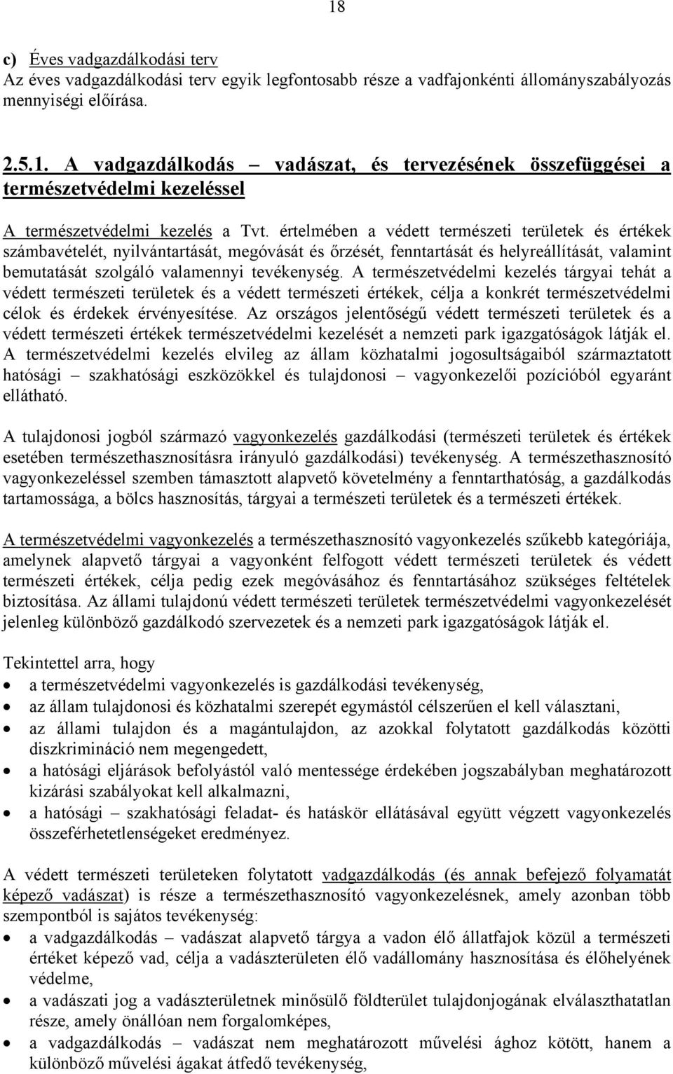 A természetvédelmi kezelés tárgyai tehát a védett természeti területek és a védett természeti értékek, célja a konkrét természetvédelmi célok és érdekek érvényesítése.