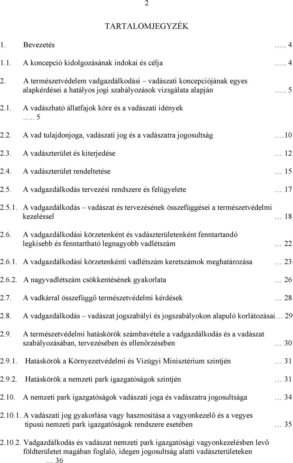 10 2.3. A vadászterület és kiterjedése 12 2.4. A vadászterület rendeltetése 15 2.5. A vadgazdálkodás tervezési rendszere és felügyelete 17 2.5.1. A vadgazdálkodás vadászat és tervezésének összefüggései a természetvédelmi kezeléssel 18 2.