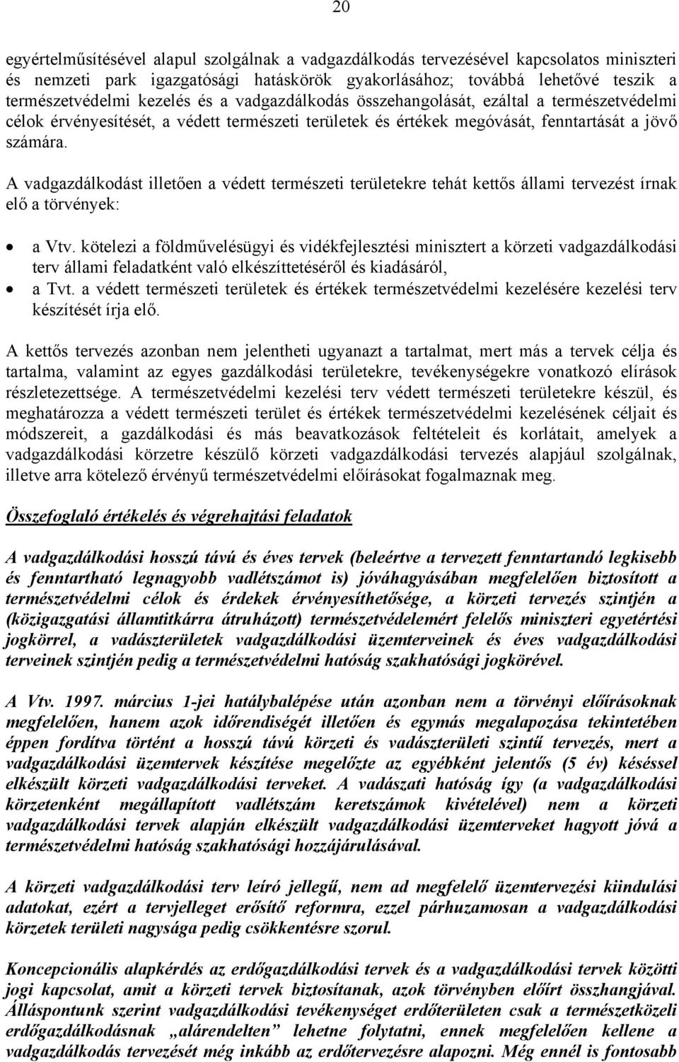 A vadgazdálkodást illetően a védett természeti területekre tehát kettős állami tervezést írnak elő a törvények: a Vtv.