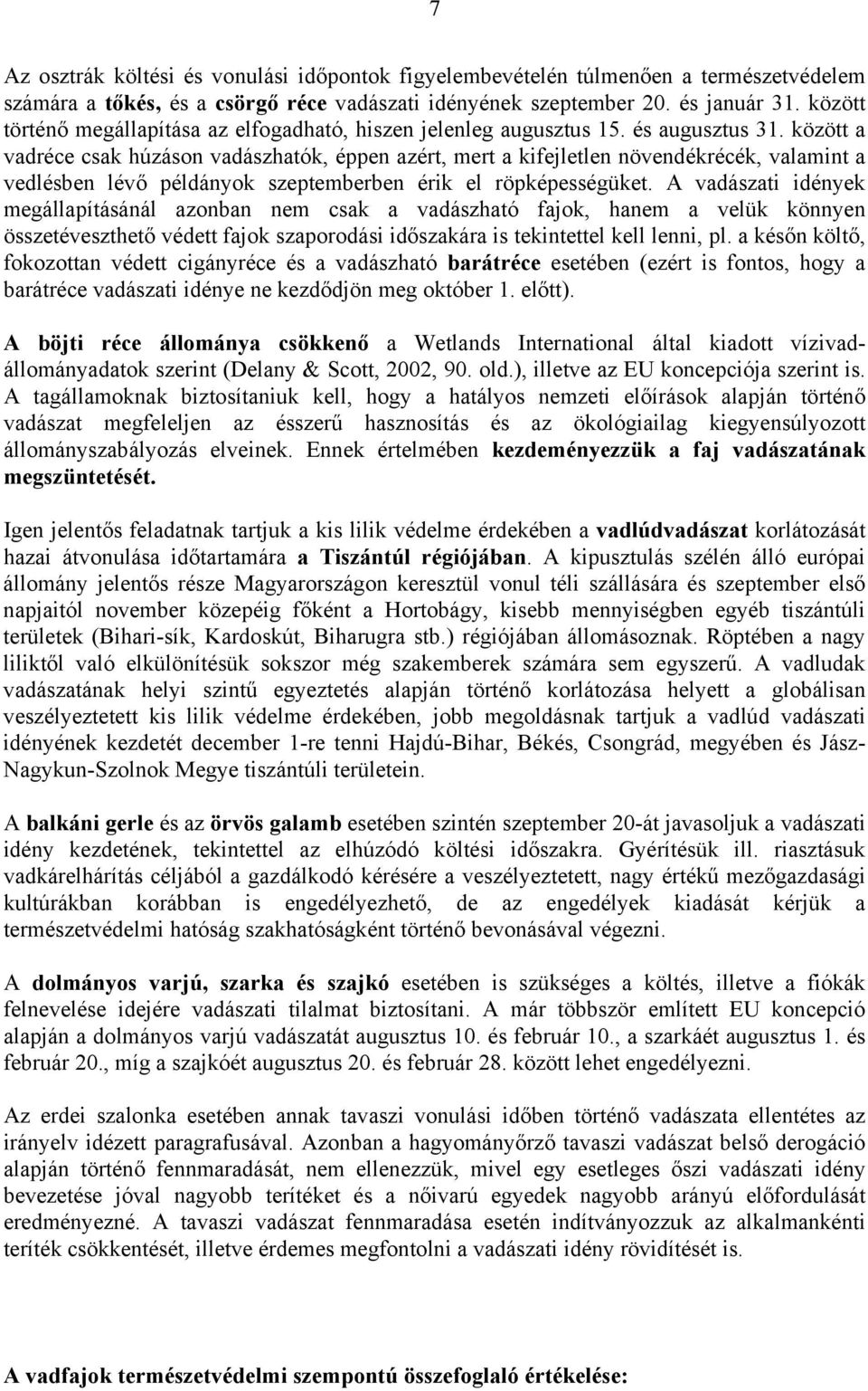 között a vadréce csak húzáson vadászhatók, éppen azért, mert a kifejletlen növendékrécék, valamint a vedlésben lévő példányok szeptemberben érik el röpképességüket.