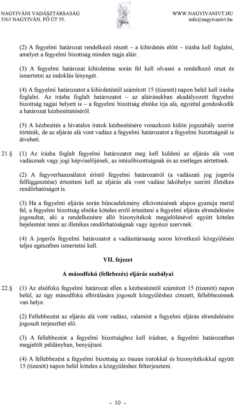 (4) A fegyelmi határozatot a kihirdetéstől számított 15 (tizenöt) napon belül kell írásba foglalni.