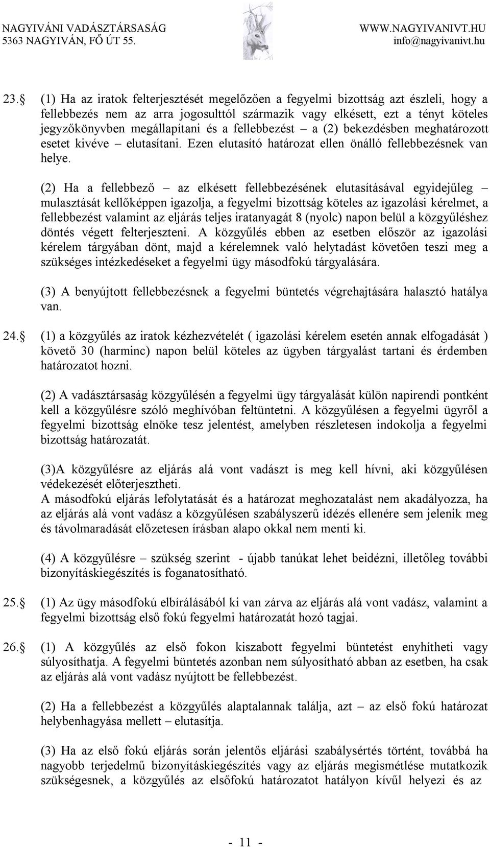 (2) Ha a fellebbező az elkésett fellebbezésének elutasításával egyidejűleg mulasztását kellőképpen igazolja, a fegyelmi bizottság köteles az igazolási kérelmet, a fellebbezést valamint az eljárás