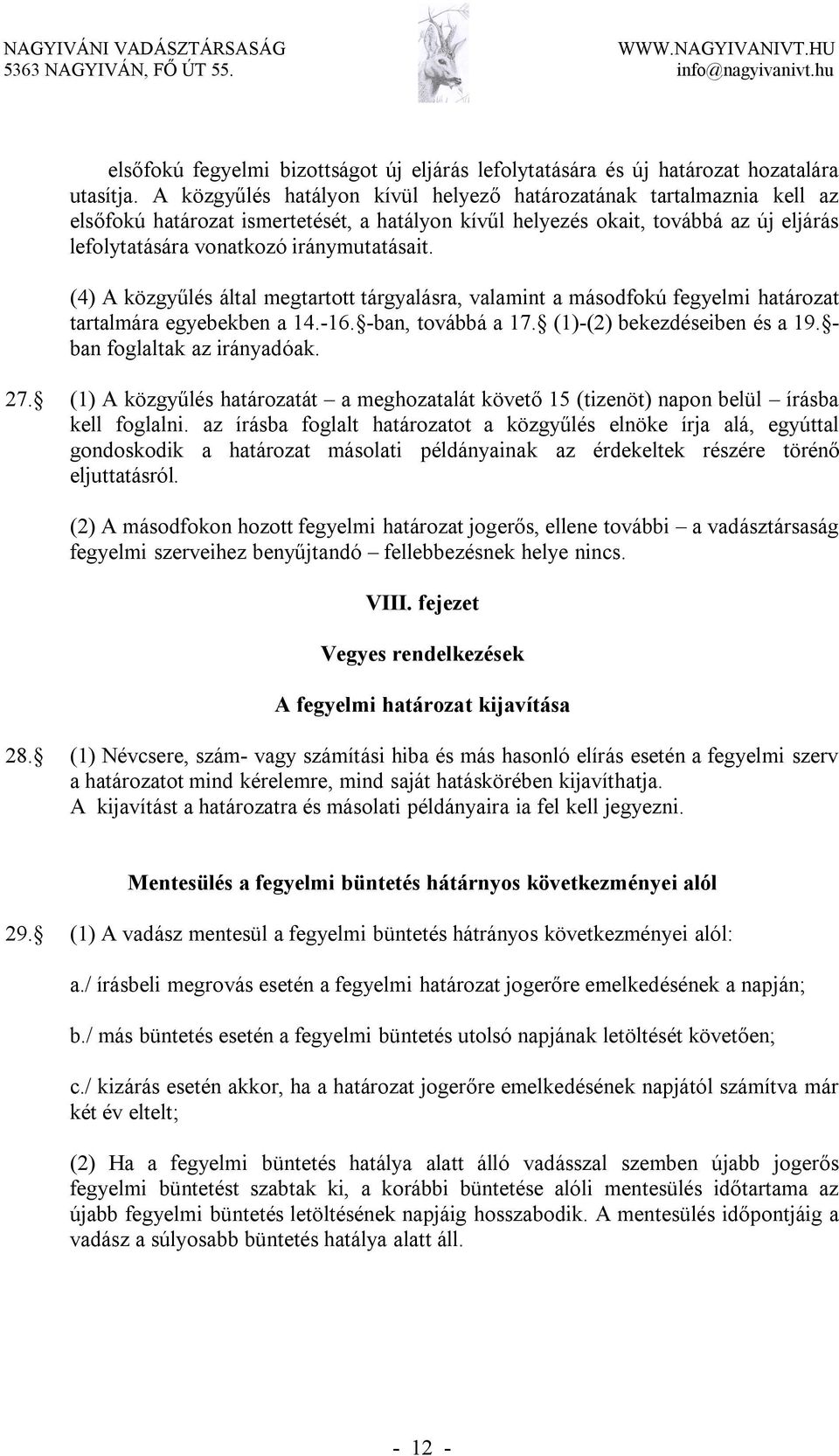 (4) A közgyűlés által megtartott tárgyalásra, valamint a másodfokú fegyelmi határozat tartalmára egyebekben a 14.-16. -ban, továbbá a 17. (1)-(2) bekezdéseiben és a 19. ban foglaltak az irányadóak.