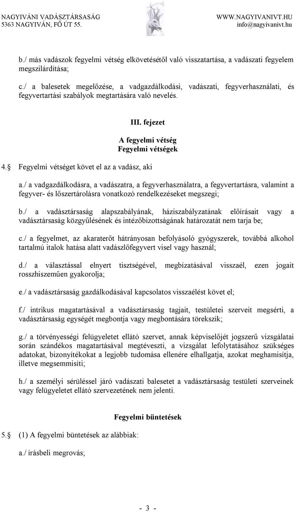 Fegyelmi vétséget követ el az a vadász, aki a./ a vadgazdálkodásra, a vadászatra, a fegyverhasználatra, a fegyvertartásra, valamint a fegyver- és lőszertárolásra vonatkozó rendelkezéseket megszegi; b.