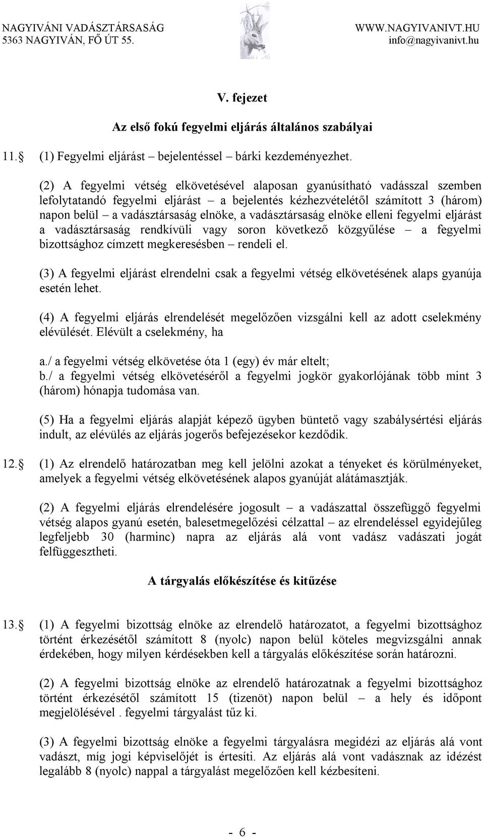 vadásztársaság elnöke elleni fegyelmi eljárást a vadásztársaság rendkívüli vagy soron következő közgyűlése a fegyelmi bizottsághoz címzett megkeresésben rendeli el.