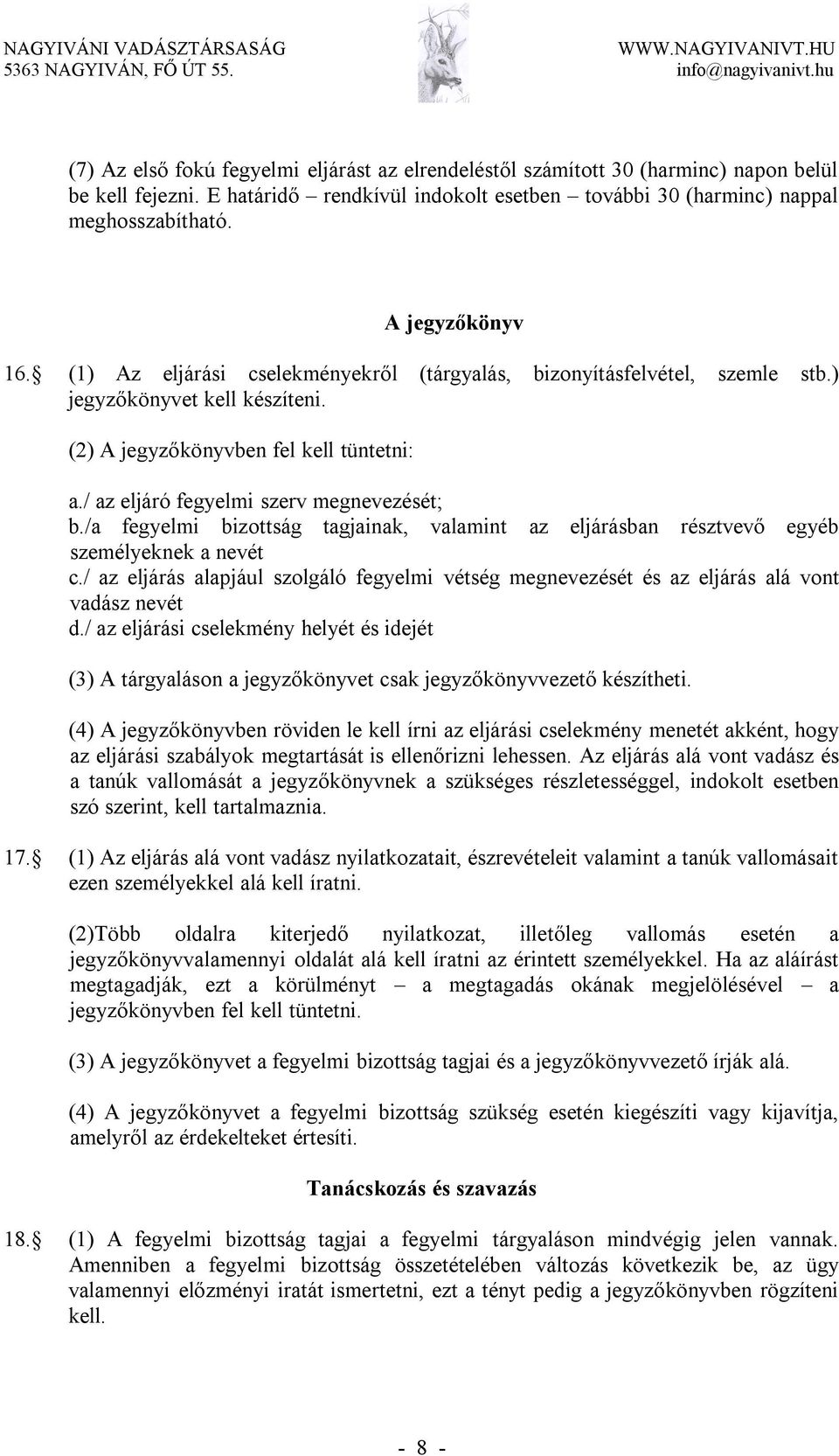 / az eljáró fegyelmi szerv megnevezését; b./a fegyelmi bizottság tagjainak, valamint az eljárásban résztvevő egyéb személyeknek a nevét c.